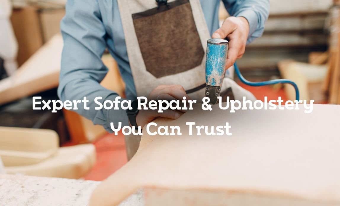 Expert Sofa Repair & Upholstery You Can Trust